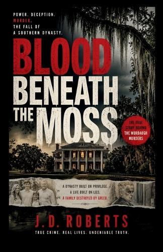 Blood Beneath the Moss: Power, Deception, And The Fall Of A Southern Dynasty