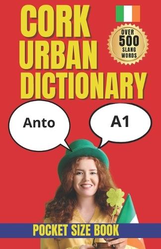 Cork Urban Dictionary: A Complete A-Z Guide to Cork Slang, Humor, Sayings and Everyday Speech