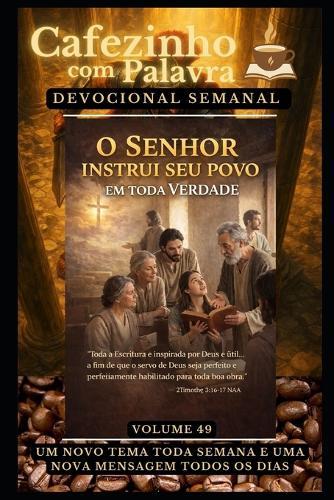 Cafezinho com Palavra - Devocional Semanal - Volume 49: O Senhor Instrui Seu Povo Em Toda Verdade