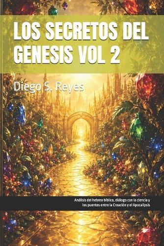 Secretos del Genesis Vol 2: Análisis del hebreo bíblico, diálogo con la ciencia y los puentes entre la Creación y el Apocalipsis