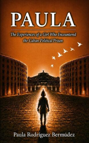 Paula: The Experiences of a Girl Who Encountered the Cuban Political Prison