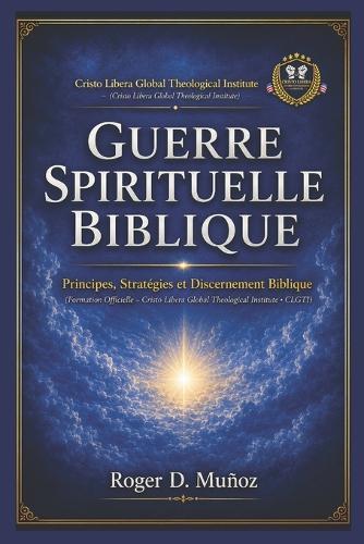 Guerre Spirituelle Biblique: Principes, Stratégies et Discernement Biblique
