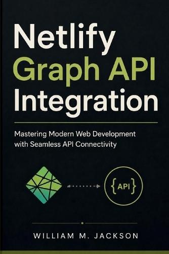 Netlify Graph API Integration: Mastering Modern Web Development with Seamless API Connectivity