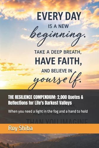 The Resilience Compendium: 2,000 Quotes & Reflections for Life's Darkest Valleys: When you need a light in the fog and a hand to hold