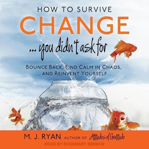 How to Survive Change . . . You Didn't Ask for: Bounce Back, Find Calm in Chaos, and Reinvent Yourself