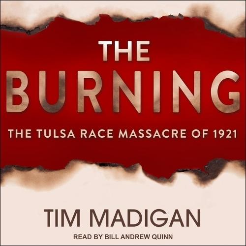 The Burning: Massacre, Destruction, and the Tulsa Race Riot of 1921