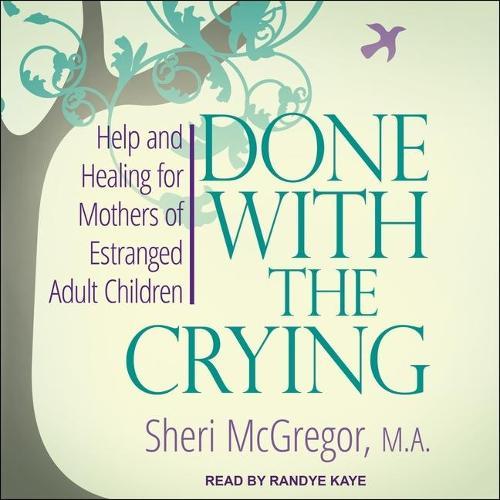 Done with the Crying: Help and Healing for Mothers of Estranged Adult Children