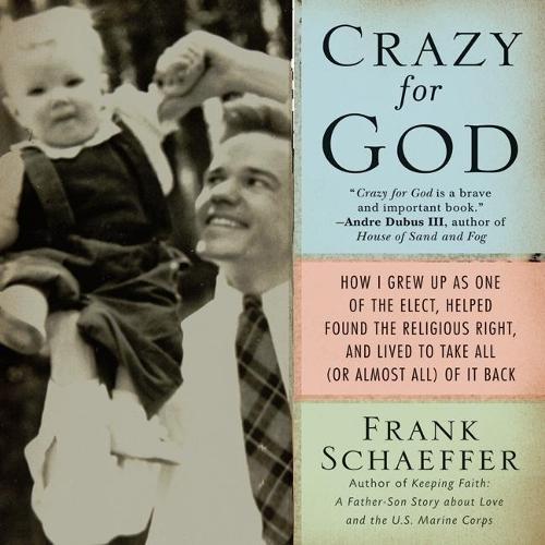 Crazy for God: How I Grew Up as One of the Elect, Helped Found the Religious Right, and Lived to Take All (or Almost All) of It Back