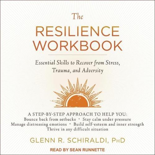 The Resilience Workbook Lib/E: Essential Skills to Recover from Stress, Trauma, and Adversity