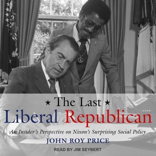 The Last Liberal Republican Lib/E: An Insider's Perspective on Nixon's Surprising Social Policy