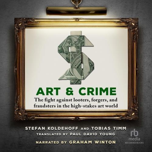 Art & Crime: The Fight Against Looters, Forgers, and Fraudsters in the High-Stakes Art World