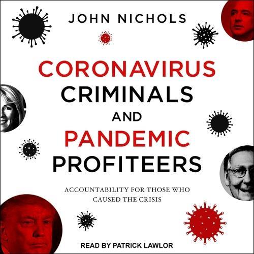 Coronavirus Criminals and Pandemic Profiteers: Accountability for Those Who Caused the Crisis