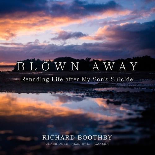 Blown Away: Refinding Life After My Son's Suicide
