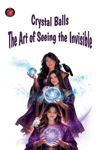 Crystal Balls The Art of Seeing the Invisible
