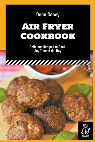 Air Fryer Cookbook: Delicious Recipes to Cook Any Time of the Day