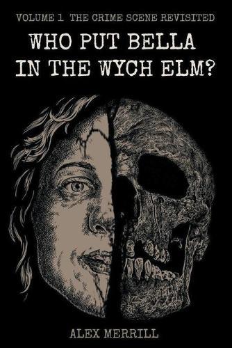 Who Put Bella In The Wych Elm? Vol.1: The Crime Scene Revisited