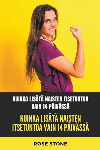 Kuinka Lisata Naisten Itsetuntoa Vain 14 Paivassa: Askel Askeleelta Tapa Tulla Varmempi Ja Voittaa Ujous