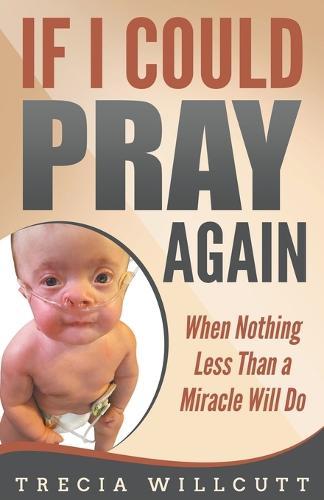 If I Could Pray Again: When Nothing Less Than a Miracle Will Do