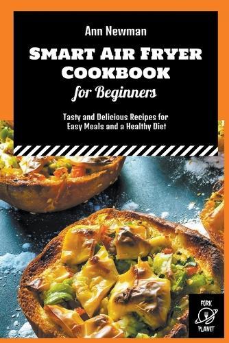 Smart Air Fryer Cookbook for Beginners: Tasty and Delicious Recipes for Easy Meals and a Healthy Diet
