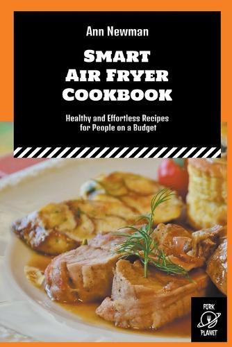 Smart Air Fryer Cookbook: Healthy and Effortless Recipes for People on a Budget