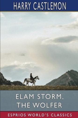 Elam Storm, the Wolfer (Esprios Classics): or, The Lost Nugget