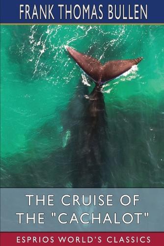 The Cruise of the ""Cachalot"" (Esprios Classics): Round the World After Sperm Whales