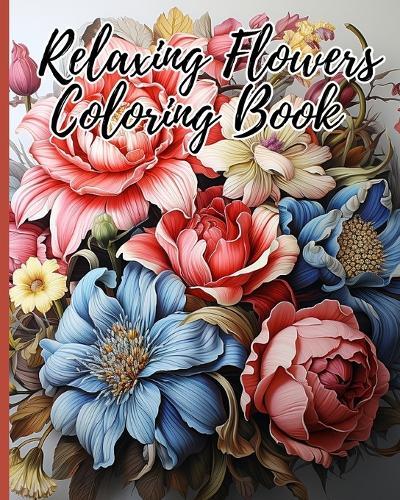 Relaxing Flowers Adult Coloring Book: Beautiful Flower Garden Patterns and Botanical Floral Prints