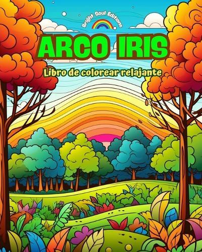 Arco Iris Libro de colorear relajante Diseños increíbles de arco iris y paisajes para los amantes de la naturaleza: Escenas espirituales de arco iris para sentir el poder de la naturaleza