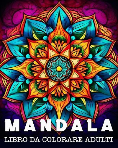 Mandala da Colorare Adulti: 50 Bellissimi Motivi per Alleviare lo Stress e Rilassarsi