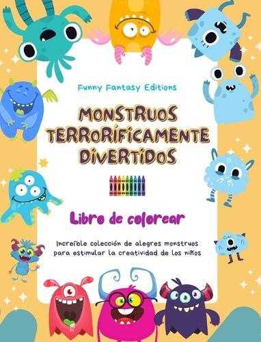 Monstruos terroríficamente divertidos Libro de colorear Escenas creativas de monstruos para niños de 3 a 10 años: Increíble colección de alegres monstruos para estimular la creatividad