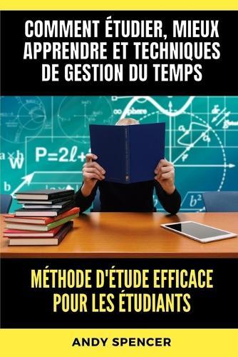 Méthode d'étude efficace pour les étudiants: Comment étudier, mieux apprendre et techniques de gestion du temps
