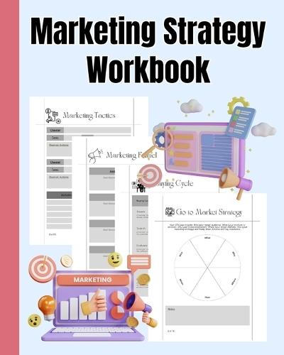 Marketing Strategy Workbook: Marketing Funnel, Marketing Tactics, Go to Market Strategy, Buying Cycle