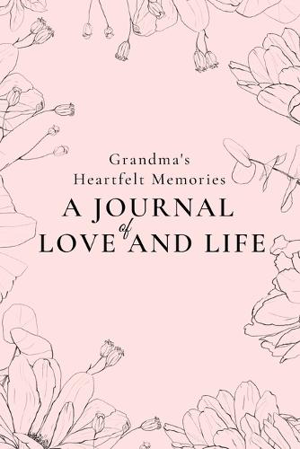 Grandma's Heartfelt Memories: A Journal of LOVE and LIFE