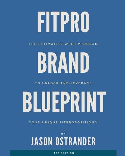 Fitpro Brand Blueprint: The Ultimate 6-Week Program to Unlock and Leverage Your Unique FitproPosition(TM)
