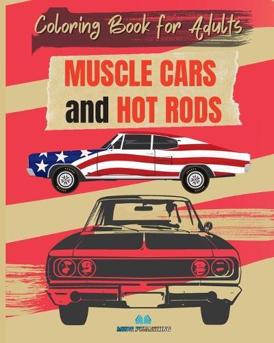 MUSCLE CARS and HOT RODS Coloring Book for Adults: The Best Classic and Vintage American Cars to Coloring for Adult