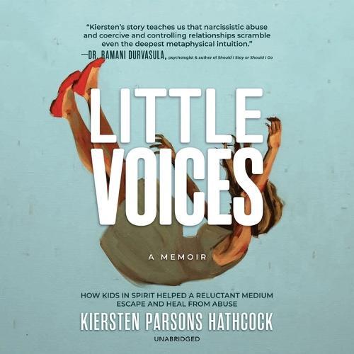 Little Voices: How Kids in Spirit Helped a Reluctant Medium Escape and Heal from Abuse