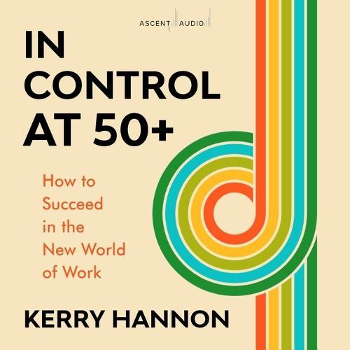 In Control at 50-Plus: How to Succeed in the New World of Work