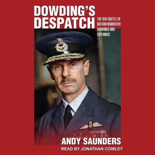 Dowding's Despatch: The Leader of the Few's 1941 Battle of Britain Narrative Examined