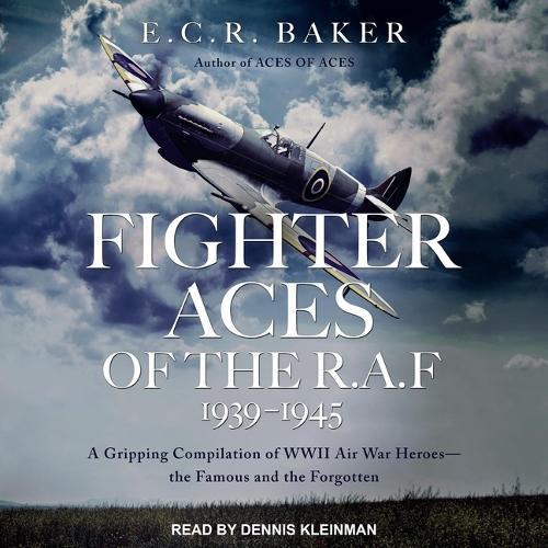 Fighter Aces of the R.A.F 1939-1945: A Gripping Compilation of WWII Air War Heroes-The Famous and the Forgotten