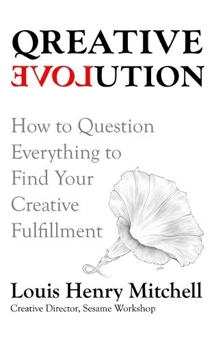 Qreative Evolution: How to Question Everything to Find Your Creative Fulfillment