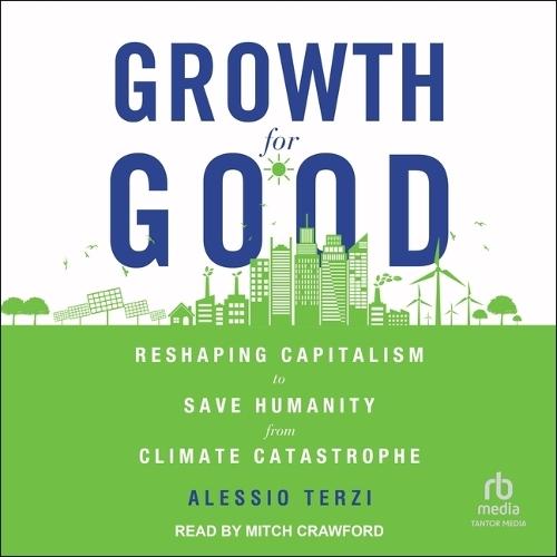 Growth for Good: Reshaping Capitalism to Save Humanity from Climate Catastrophe