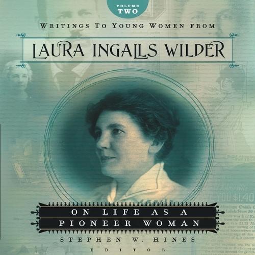 Writings to Young Women from Laura Ingalls Wilder - Volume Two: On Life as a Pioneer Woman