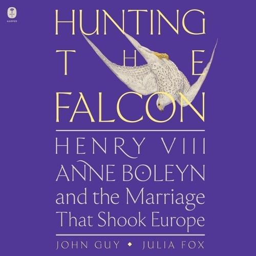 Hunting the Falcon: Henry VIII, Anne Boleyn, and the Marriage That Shook Europe