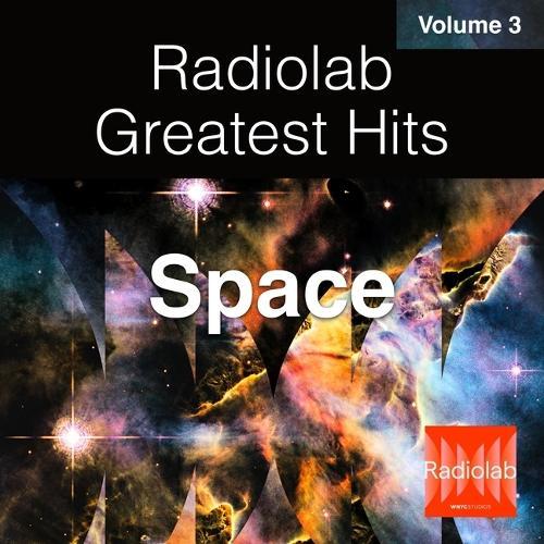 Radiolab Greatest Hits, Vol. 3: Space