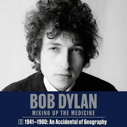 Bob Dylan: Mixing Up the Medicine, Vol. 1: 1941-1960: An Accident of Geography