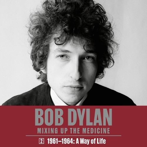 Bob Dylan: Mixing Up the Medicine, Vol. 2: 1961-1964: A Way of Life