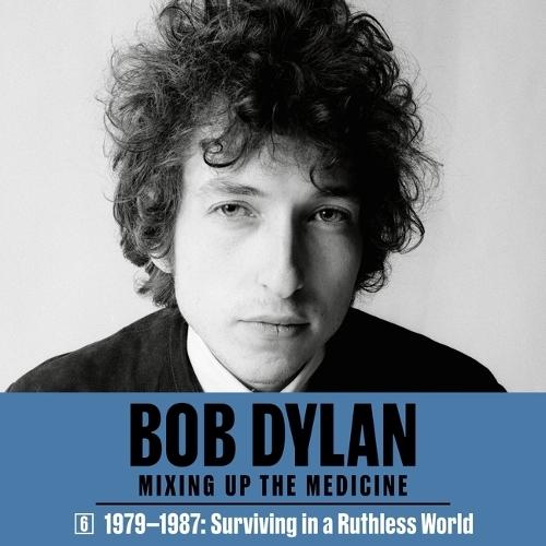 Bob Dylan: Mixing Up the Medicine, Vol. 6: 1979-1987: Surviving in a Ruthless World