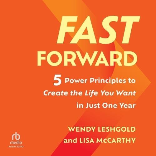 Fast Forward: 5 Power Principles to Create the Life You Want in Just One Year