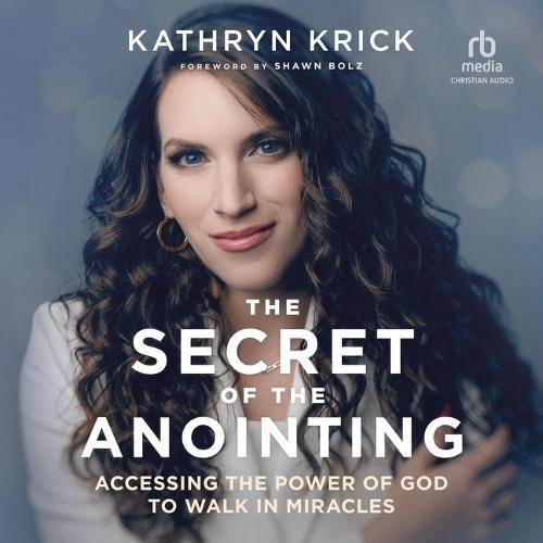 The Secret of the Anointing: Accessing the Power of God to Walk in Miracles