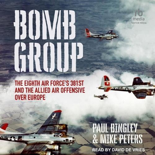 Bomb Group: The Eighth Air Force's 381st and the Allied Air Offensive Over Europe